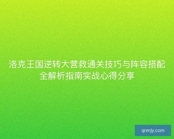 洛克王国逆转大营救通关技巧与阵容搭配全解析指南实战心得分享